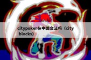 citypoker在中国合法吗（city blocks）