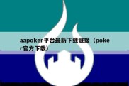 aapoker平台最新下载链接（poker官方下载）