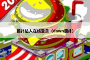 德扑达人在线登录（dawn德扑）