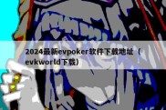 2024最新evpoker软件下载地址（evkworld下载）