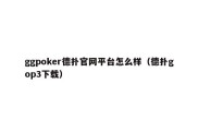 ggpoker德扑官网平台怎么样（德扑gop3下载）