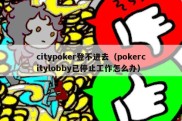 citypoker登不进去（pokercitylobby已停止工作怎么办）