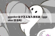 ggpoker台子怎么加入俱乐部（ggpoker违法吗）