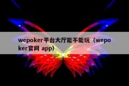 wepoker平台大厅能不能玩（wepoker官网 app）