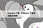 hhpoker下载（hhpoker下载完成储存权限）