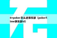 6+poker怎么进俱乐部（pokertime俱乐部id）