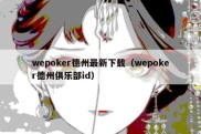 wepoker德州最新下载（wepoker德州俱乐部id）