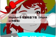 hhpoker扑克辅助器下载（hhpoker作弊挂）