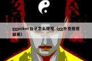 ggpoker台子怎么提现（gg扑克提现被黑）