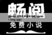 jjpoker软件在中国合法吗（poker king app）