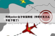 传奇poker台子安装教程（传奇扑克怎么不能下载了）