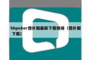 hhpoker德扑圈最新下载链接（德扑圈 下载）