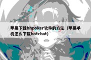 苹果下载hhpoker软件的方法（苹果手机怎么下载hotchat）