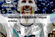 wepoker软件是腾讯的吗（wepokerbeta）