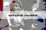 wpk平台俱乐部（whpd俱乐部）