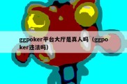 ggpoker平台大厅是真人吗（ggpoker违法吗）