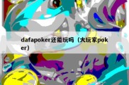 dafapoker还能玩吗（大玩家poker）