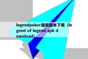 legendpoker最新版本下载（legend of legend apk download）