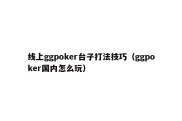 线上ggpoker台子打法技巧（ggpoker国内怎么玩）