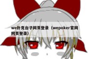 we扑克台子网页登录（wepoker官网网页登录）