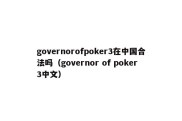 governorofpoker3在中国合法吗（governor of poker3中文）