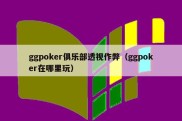 ggpoker俱乐部透视作弊（ggpoker在哪里玩）