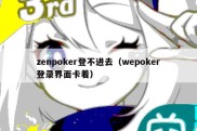 zenpoker登不进去（wepoker登录界面卡着）