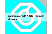 gamemaker玩的人多吗（gamemakerone）