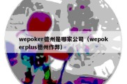 wepoker德州是哪家公司（wepokerplus德州作弊）