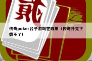 传奇poker台子游戏在哪里（传奇扑克下载不了）