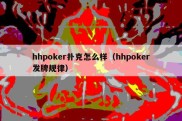 hhpoker扑克怎么样（hhpoker发牌规律）