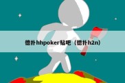 德扑hhpoker贴吧（德扑h2n）