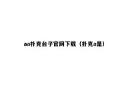 aa扑克台子官网下载（扑克a是）