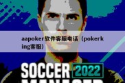 aapoker软件客服电话（pokerking客服）