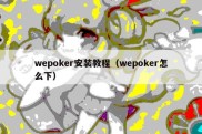 wepoker安装教程（wepoker怎么下）