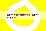 ggpoker台子是什么平台（ggpoker怎么样）