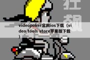 videopoker官网ios下载（video tools store苹果版下载）