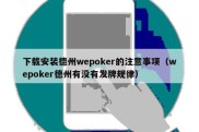 下载安装德州wepoker的注意事项（wepoker德州有没有发牌规律）