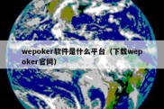 wepoker软件是什么平台（下载wepoker官网）