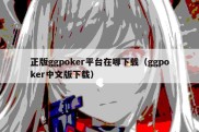 正版ggpoker平台在哪下载（ggpoker中文版下载）