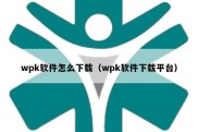 wpk软件怎么下载（wpk软件下载平台）