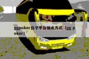 ggpoker台子平台抽水方式（gg poker）