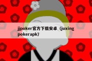 jjpoker官方下载安卓（juxingpokerapk）