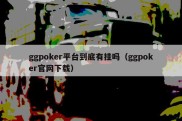 ggpoker平台到底有挂吗（ggpoker官网下载）