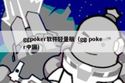 ggpoker软件轻量版（gg poker中国）