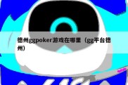 德州ggpoker游戏在哪里（gg平台德州）