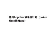 德州hhpoker被系统针对（pokertime德州app）