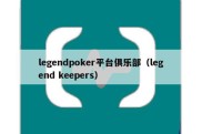 legendpoker平台俱乐部（legend keepers）