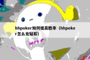 hhpoker如何提高胜率（hhpoker怎么充钻石）