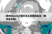 德州hhpoker金币怎么兑换成钻石（德州金币版）